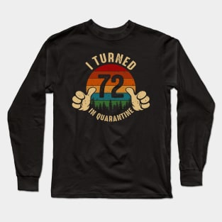 I Turned 72 In Quarantine Long Sleeve T-Shirt